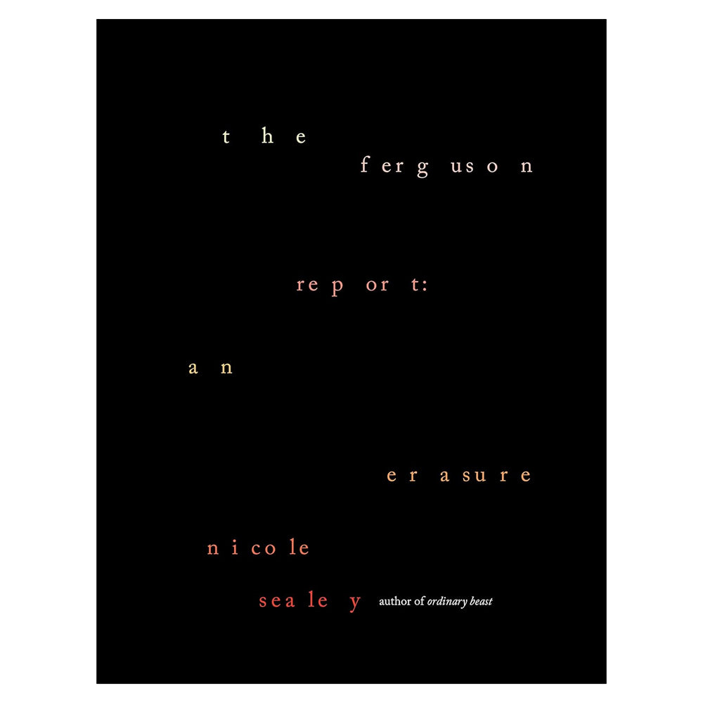 Black cover with scattered lowercase white and orange text reading “The Ferguson Report: An Erasure,” a reimagining of the Department of Justice report. Minimalist design features words spaced across the cover.